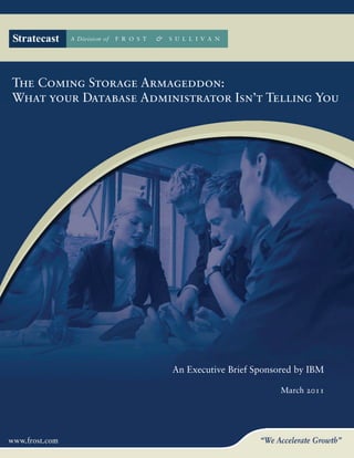 The Coming Storage Armageddon:
What your Database Administrator Isn’t Telling You




                        An Executive Brief Sponsored by IBM

                                                March 2011
 