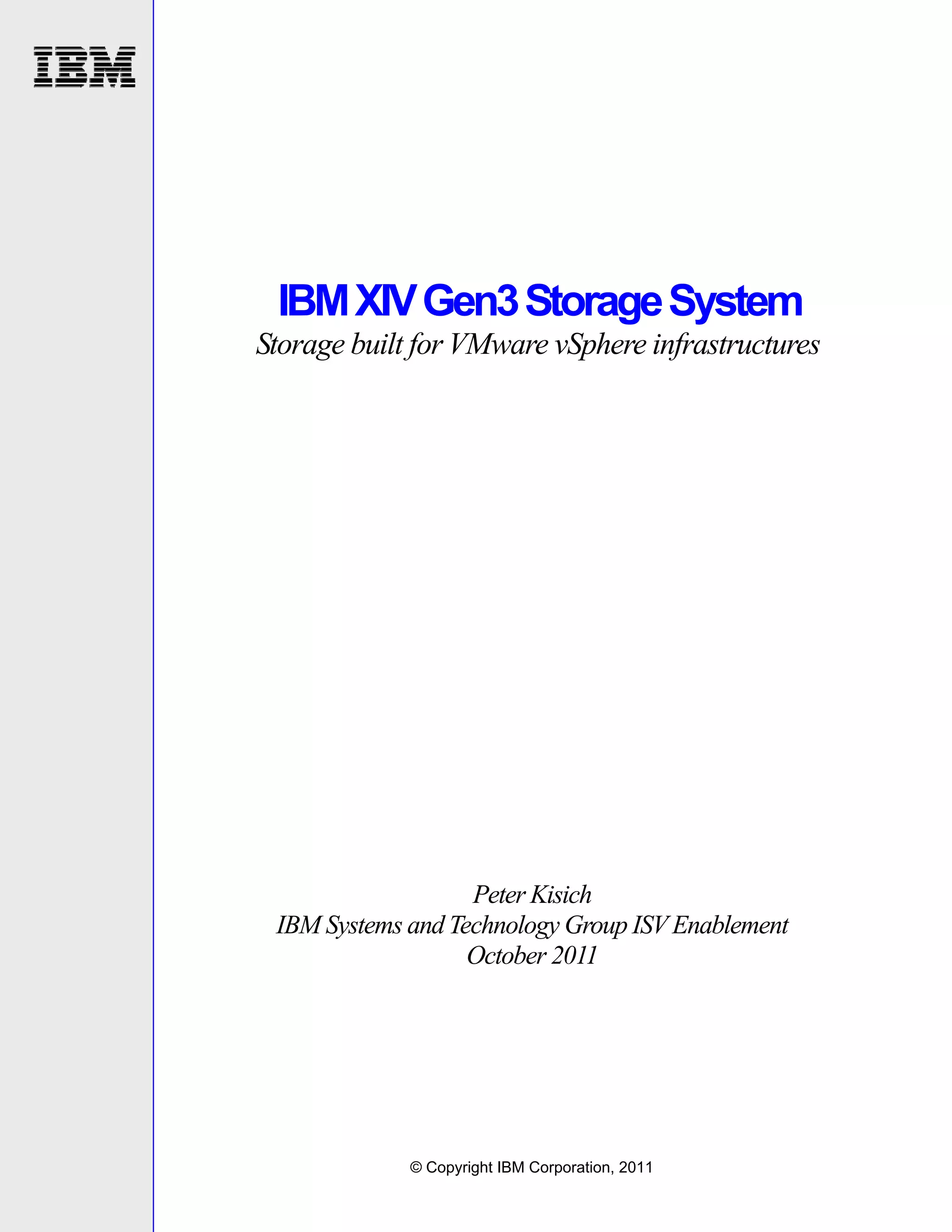 IBM XIV Gen3 Storage System
Storage built for VMware vSphere infrastructures




                   Peter Kisich
 IBM Systems and Technology Group ISV Enablement
                   October 2011




             © Copyright IBM Corporation, 2011
 