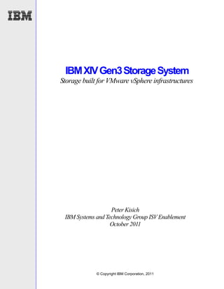 IBM XIV Gen3 Storage System
Storage built for VMware vSphere infrastructures




                   Peter Kisich
 IBM Systems and Technology Group ISV Enablement
                   October 2011




             © Copyright IBM Corporation, 2011
 