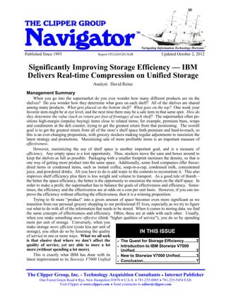 Significantly Improving Storage Efficiency - IBM Delivers Real-time Compression on Unified Storage


THE CLIPPER GROUP

Navigator
                                                                                                     TM



                                                                                                                                                       SM
                                                                                                          Navigating Information Technology Horizons
Published Since 1993                                                     Report #TCG2012013LIR                         Updated October 2, 2012


  Significantly Improving Storage Efficiency — IBM
  Delivers Real-time Compression on Unified Storage
                                                                    Analyst: David Reine

 Management Summary
      When you go into the supermarket do you ever wonder how many different products are on the
 shelves? Do you wonder how they determine what goes on each shelf? All of the shelves are shared
 among many products. What gets placed on the bottom shelf? What goes on the top? One week your
 favorite item might be at eye level, and the next time there may be a sale item in that same spot. How do
 they determine the value (such as return per foot of frontage) of each shelf? The supermarket often po-
 sitions high-margin (impulse buying) items close to related items; for example, premium buns, wraps
 and condiments at the deli counter, trying to get the greatest return from that positioning. The overall
 goal is to get the greatest return from all of the store’s shelf space both premium and hard-to-reach, so
 this is an ever-changing proposition, with grocery stockers making regular adjustments to maximize the
 latest strategy and promotions. Maximizing sale of more profitable items is an important measure of
 effectiveness.
      However, maximizing the use of shelf space is another important goal, and is a measure of
 efficiency. Any empty space is a lost opportunity. Thus, stockers move the cans and boxes around to
 keep the shelves as full as possible. Packaging with a smaller footprint increases the density, so that is
 one way of getting more product into the same space. Additionally, some food companies offer freeze-
 dried items or condensed items, such as instant coffee, soup-in-a-cup, condensed milk, concentrated
 juice, and powdered drinks. All you have to do is add water to the contents to reconstitute it. This also
 improves shelf efficiency plus there is less weight and volume to transport. As a good rule of thumb –
 the better the space efficiency, the better is the opportunity to maximize the return on the shelf space. In
 order to make a profit, the supermarket has to balance the goals of effectiveness and efficiency. Some-
 times, the efficiency and the effectiveness are at odds on a cost per unit basis. However, if you can im-
 prove the efficiency without affecting the effectiveness, then it is a winning proposition.
      Trying to fit more “product” into a given amount of space becomes even more significant as we
 transition from our personal grocery shopping to our professional IT lives, especially as we try to figure
 out what to do with all of the information that needs to be stored. When it comes to storing data, we find
 the same concepts of effectiveness and efficiency. Often, these are at odds with each other. Usually,
 when you make something more effective (think “higher qualities of service”), you do so by spending
 more per unit of storage. Conversely, when you
 make storage more efficient (costs less per unit of
 storage), you often do so by lessening the quality                      IN THIS ISSUE
 of service in one or more ways. What we all seek
 is that elusive deal where we don’t affect the             The Quest for Storage Efficiency .......... 2
 quality of service, yet are able to store a lot            Introduction to IBM Storwize V7000
 more (without spending a lot more).                         Unified ..................................................... 2
      This is exactly what IBM has done with its            New to Storwize V7000 Unified.............. 3
 latest improvement to its Storwize V7000 Unified           Conclusion.............................................. 7



  The Clipper Group, Inc. - Technology Acquisition Consultants Internet Publisher                                      

              One Forest Green Road  Rye, New Hampshire 03870  U.S.A.  781-235-0085  781-235-5454 FAX
                          Visit Clipper at www.clipper.com  Send comments to editor@clipper.com
 