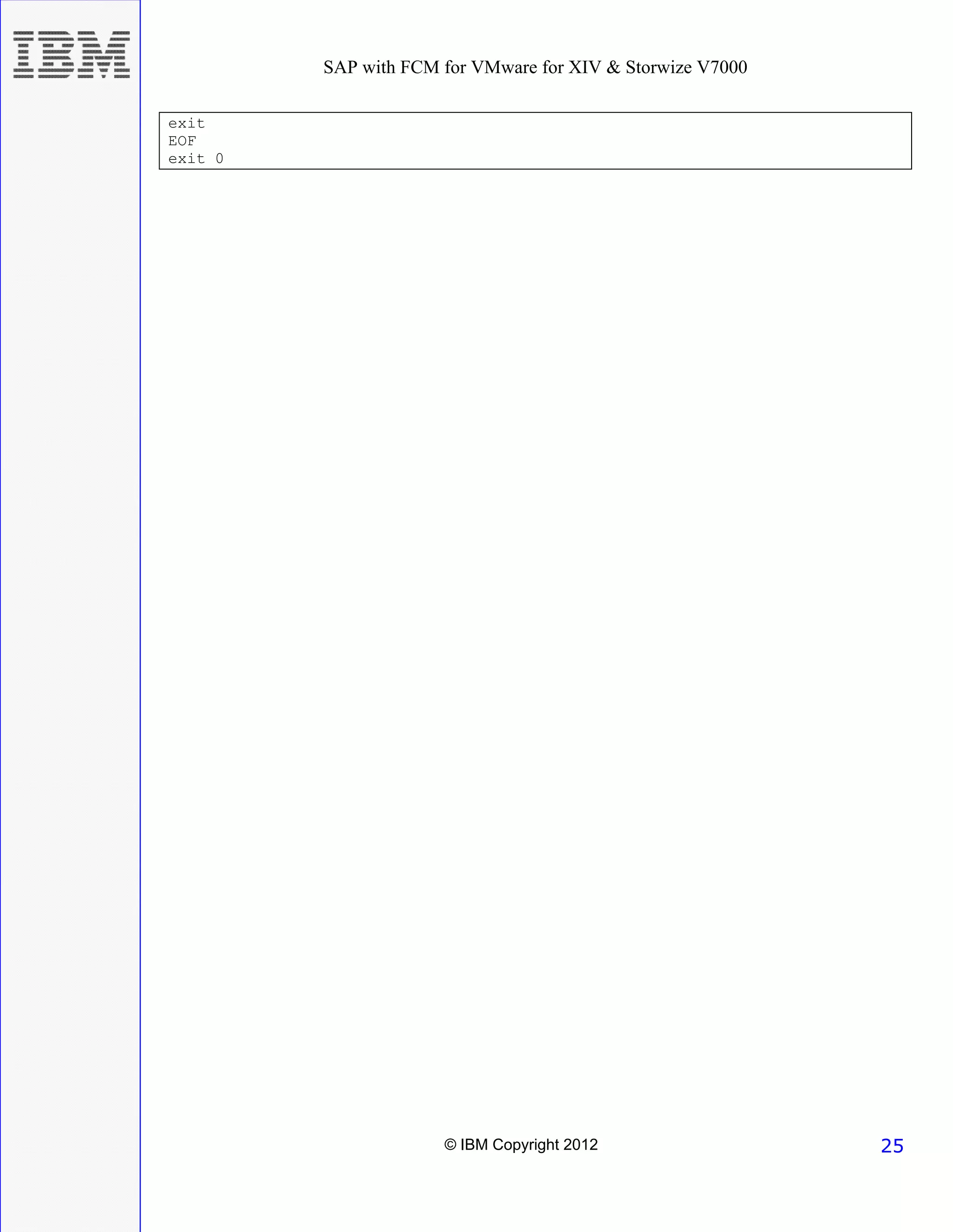 SAP with FCM for VMware for XIV & Storwize V7000

exit
EOF
exit 0




                      © IBM Copyright 2012                  25
 