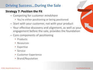 © 2016 – Beyond the Sales Process, LLC BeyondTheSalesProcess.com
Driving Success…During the Sale
Strategy 7: Position the ...