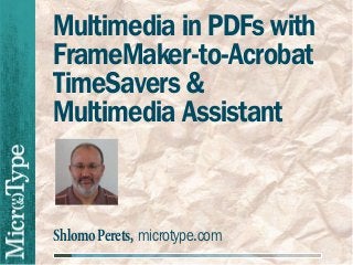 Multimedia in PDFs with
FrameMaker-to-Acrobat
TimeSavers &
Multimedia Assistant



Shlomo Perets, microtype.com
 