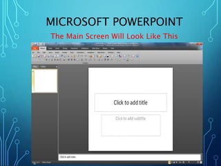 MICROSOFT POWERPOINT 
The Main Screen Will Look Like This 
 