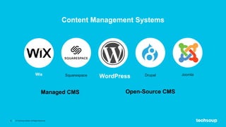 9 © TechSoup Global. All Rights Reserved.
Content Management Systems
Wix Squarespace WordPress Drupal Joomla
Open-Source C...