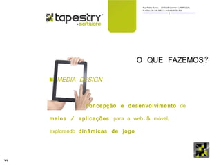 O QUE FAZEMOS? MEDIA DESIGN concepção e desenvolvimento  de meios / aplicações  para a web & móvel, explorando  dinâmicas de jogo 