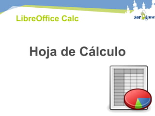 LibreOffice Calc
Hoja de Cálculo
 