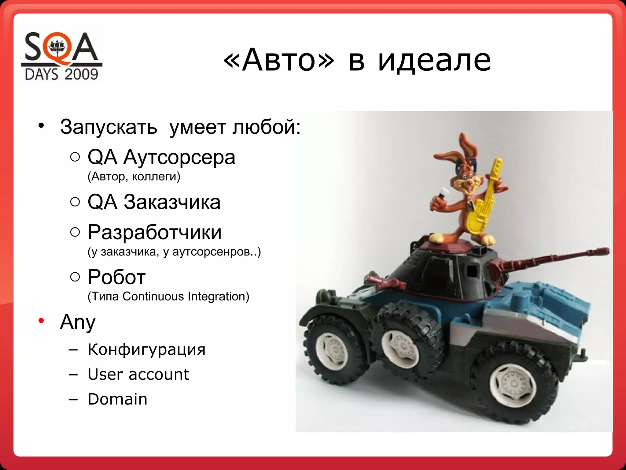 «Авто» в идеале
• Запускать умеет любой:
o QA Аутсорсера
(Автор, коллеги)
o QA Заказчика
o Разработчики
(у заказчика, у аутсорсенров..)
o Робот
(Типа Continuous Integration)
• Any
– Конфигурация
– User account
– Domain
 
