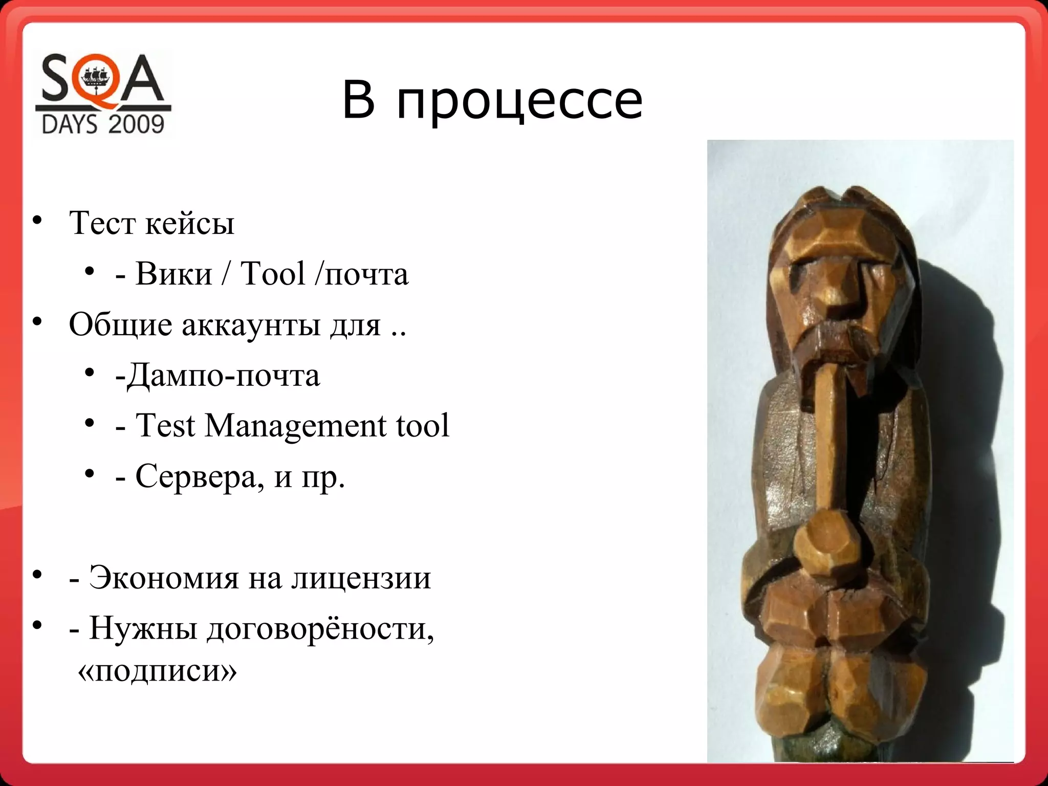 В процессе

• Тест кейсы
   • - Вики / Tool /почта
• Общие аккаунты для ..
   • -Дампо-почта
   • - Тest Management tool
   • - Сервера, и пр.

• - Экономия на лицензии
• - Нужны договорёности,
   «подписи»
 
