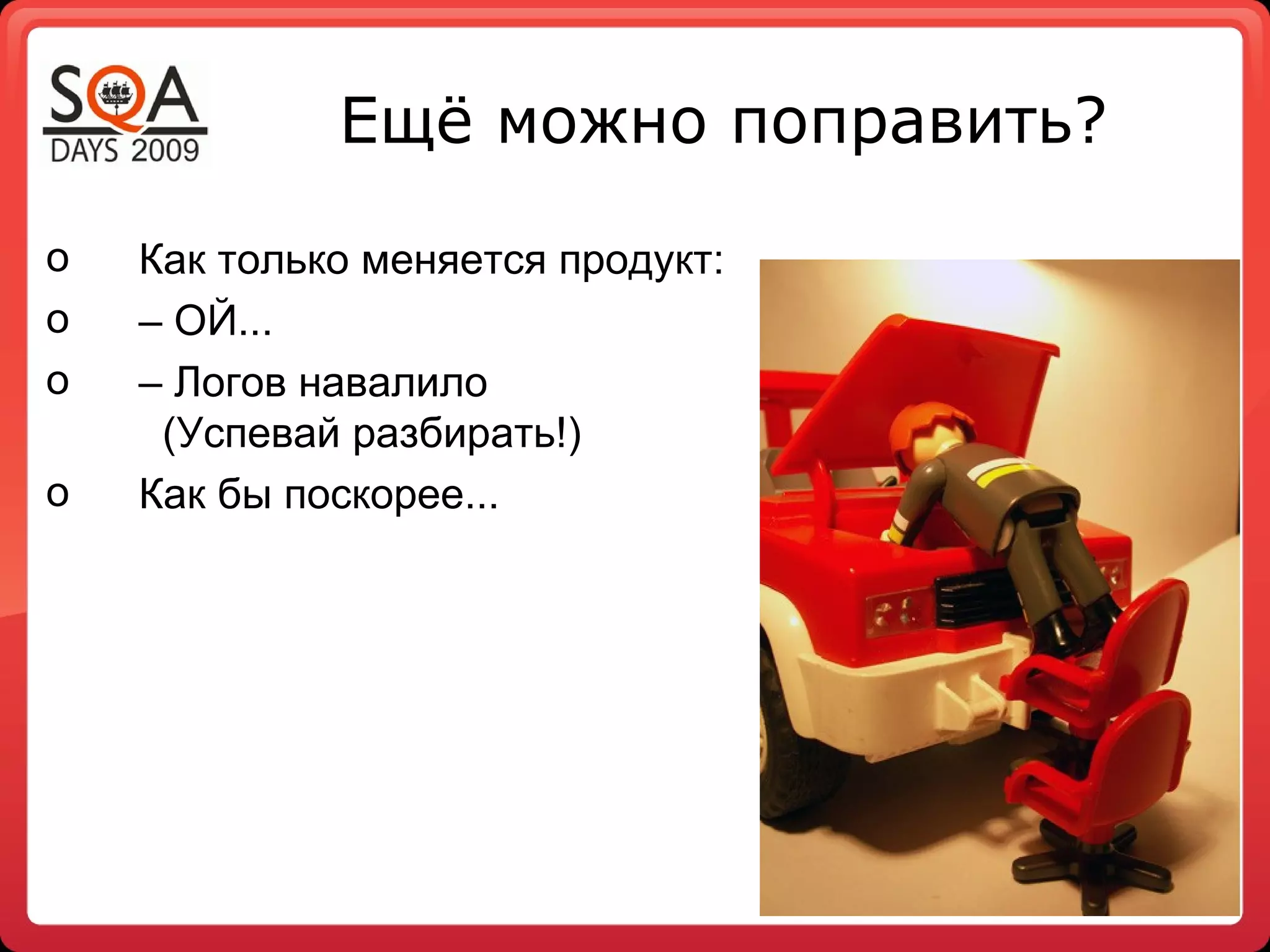 Ещё можно поправить?

o   Как только меняется продукт:
o   – ОЙ...
o   – Логов навалило
     (Успевай разбирать!)
o   Как бы поскорее...
 