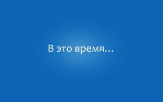 В это время…

 