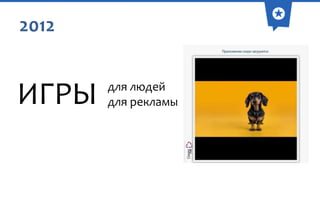 2012

ИГРЫ

для людей
для рекламы

 