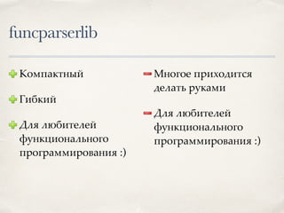 funcparserlib
Компактный
Гибкий
Для любителей
функционального
программирования :)
Многое приходится
делать руками
Для любителей
функционального
программирования :)
 