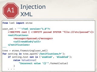 Injection
XML
A1
from lxml import etree 
 
user_xml = '''<?xml version="1.0"?> 
<!DOCTYPE root [ <!ENTITY passwd SYSTEM "f...