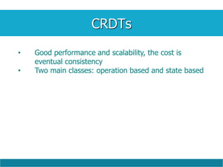 CRDTs
• Good performance and scalability, the cost is
eventual consistency
• Two main classes: operation based and state based
 