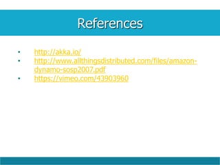 References
• http://akka.io/
• http://www.allthingsdistributed.com/files/amazon-
dynamo-sosp2007.pdf
• https://vimeo.com/43903960
 