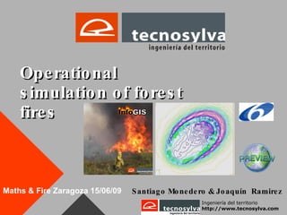 Operational simulation of forest fires Santiago Monedero & Joaquín  Ramirez Maths & Fire Zaragoza 15/06/09 Ingeniería del territorio  http://www.tecnosylva.com 