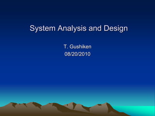 System Analysis and Design

        T. Gushiken
        08/20/2010
 