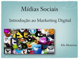 Mídias Sociais
Introdução ao Marketing Digital




                         Elis Monteiro
 