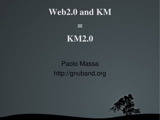 Web2.0 and KM
              =
            KM2.0

        Paolo Massa
     http://gnuband.org




         
