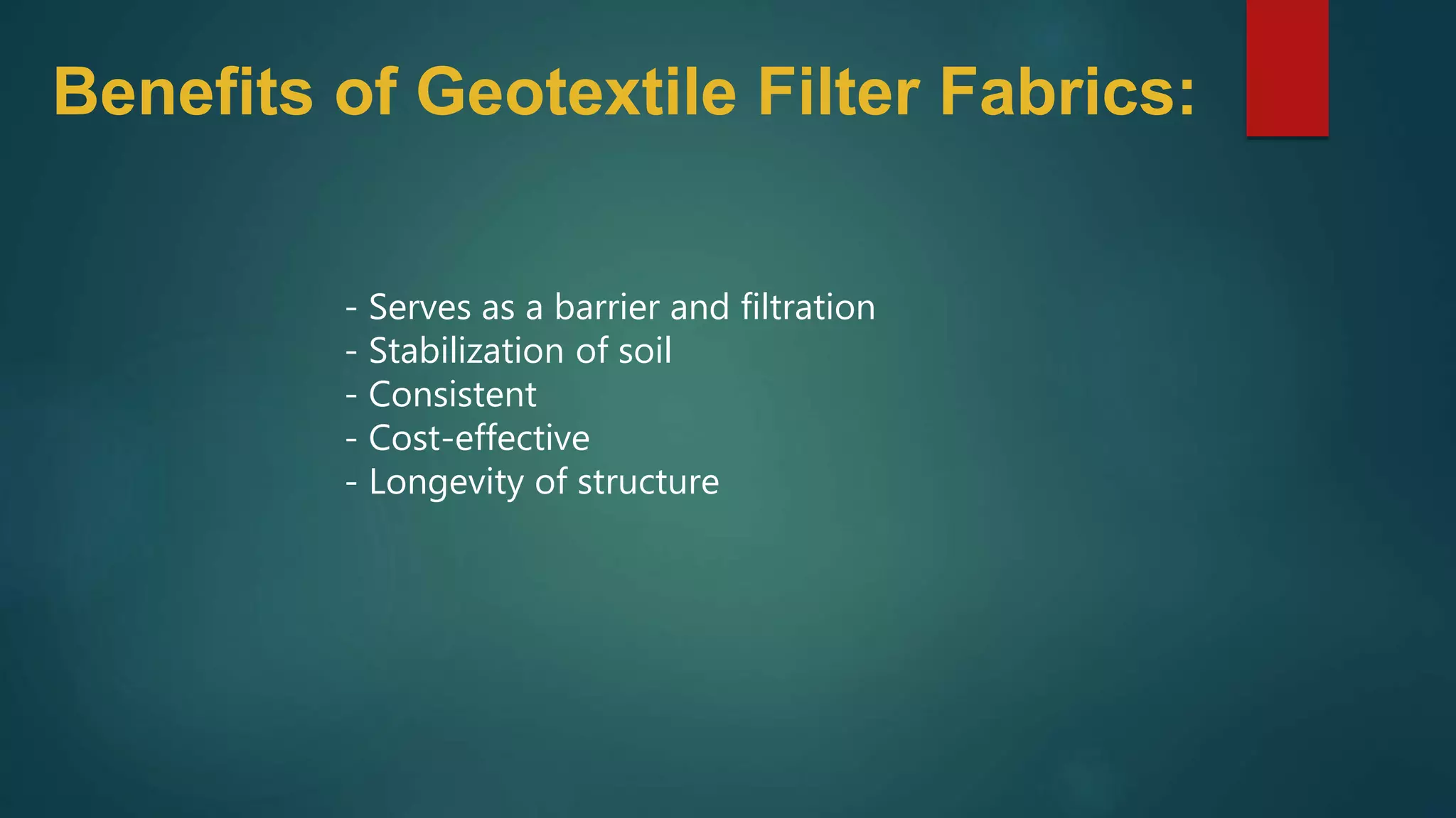 - Serves as a barrier and filtration
- Stabilization of soil
- Consistent
- Cost-effective
- Longevity of structure
Benefits of Geotextile Filter Fabrics:
 