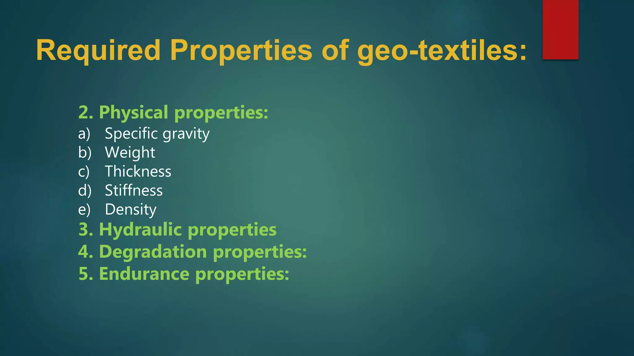 2. Physical properties:
a) Specific gravity
b) Weight
c) Thickness
d) Stiffness
e) Density
3. Hydraulic properties
4. Degradation properties:
5. Endurance properties:
Required Properties of geo-textiles:
 