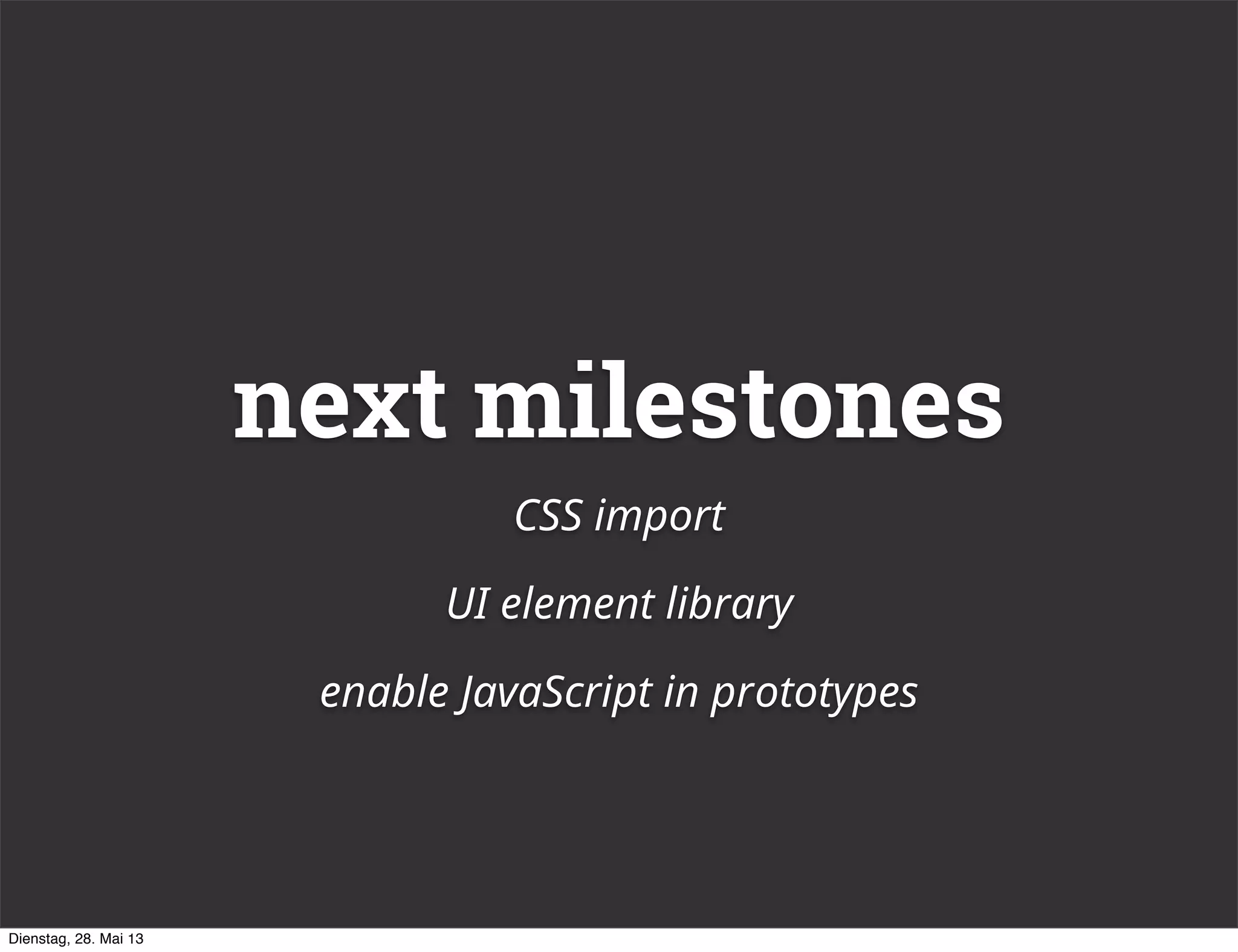 next milestones
CSS import
UI element library
enable JavaScript in prototypes
Dienstag, 28. Mai 13
 