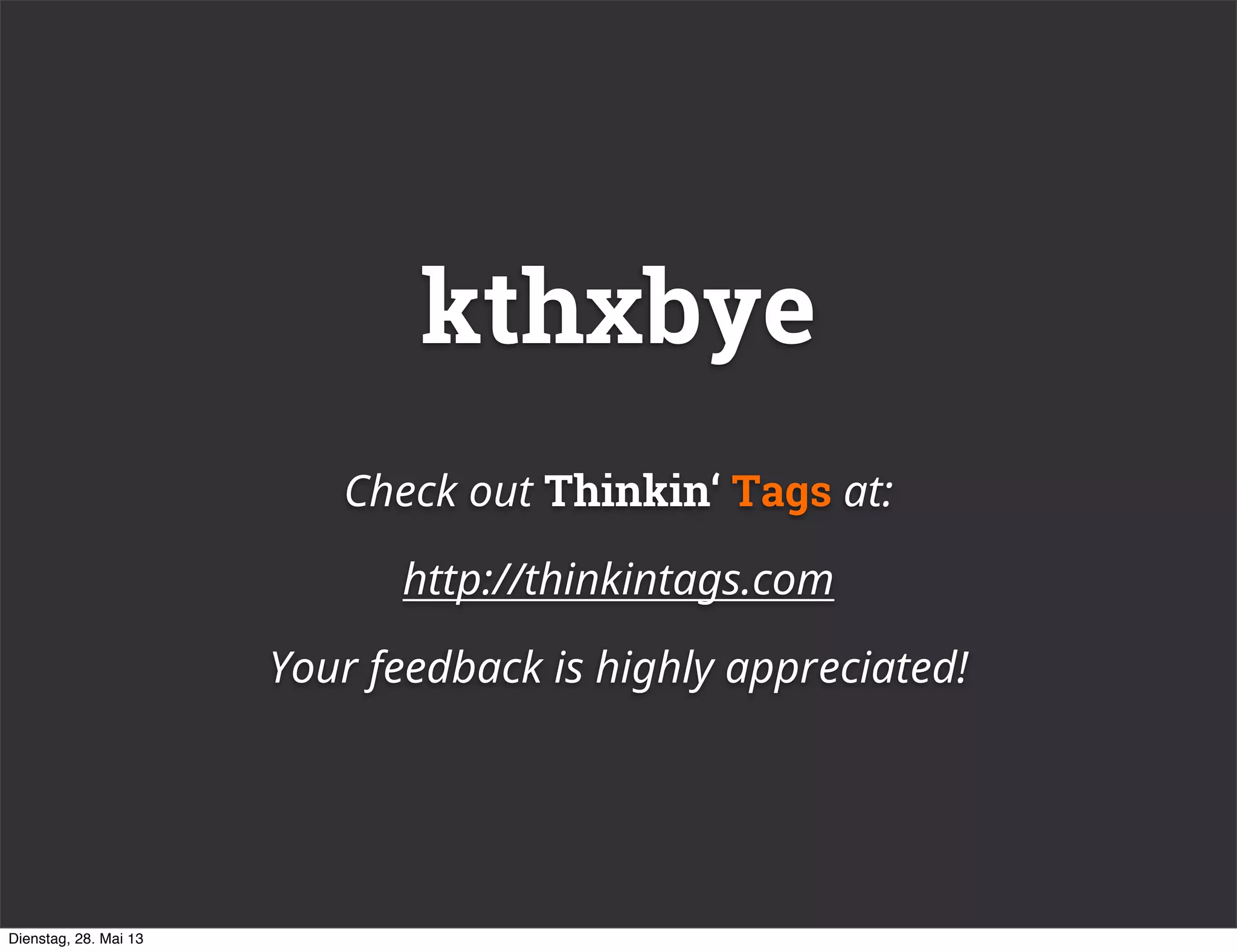 kthxbye
Check out Thinkin‘ Tags at:
http://thinkintags.com
Your feedback is highly appreciated!
Dienstag, 28. Mai 13
 