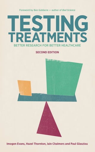 foreword by Ben Goldacre — author of Bad Science




     Better research for Better healthcare

                       SECond EdITIon




Imogen Evans, Hazel Thornton, Iain Chalmers and Paul Glasziou
 
