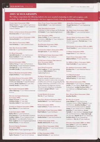 32 RESIDENTIAL COLLEGE TRINITY Today December 2005
2005 SCHOLARSHIPS
The College congratulates the following students who were awarded scholarships in 2005 and recognises, with
gratitude, the individuals and foundations who have supported Trinity College by establishing scholarships.
CHARLES ABBOTT SCHOLARSHIP (1986)
Daniel Cowen (1st year Engineering/Science)
and Phylaktis Georgiou (3rd year Commerce/
Actuarial Studies)
RANDAL AND LOUISA ALCOCK SCHOLARSHIP (1927)
Henrietta Zeffert (3'd year Arts/Law)
LILIAN ALEXANDER MEDICAL SCHOLARSHIP (1999)
Marissa Daniels (5t" year Medicine)
MARY ARMYTAGE SCHOLARSHIP (1883)
Sasa McMurray (1st year Commerce/Law)
FREDA BAGE SCHOLARSHIP (2005)
Grace Liu (1" year Biomedical Science)
W J BANKS SCHOLARSHIP
Meredith Moodie (3'd year Arts/Science),
Emma Sandford (3rd year Arts (Media
& Communication)/Law )
BERTHON SCHOLARSHIP (1886)
Andrea Chong (2"d year Arts/Commerce),
Cindy Huang (2"d year Information Systems),
Charlotte Lau (3rd year Science/Law),
Meredith Moodie (3rd year Arts/Science)
REGINALD BLAKEMORE SCHOLARSHIP (1991)
Julijana Baltinas (2"d year Optometry)
EVAN BURGE ENTRANCE SCHOLARSHIP (1995)
Stephanie Curnow (1st year Education — Early
Childhood), Grace Liu (1"t year Biomedical
Science), Briony Mackenzie (1St year Arts),
Amanda Smythe (2 5d year Music)
KATE CAMPBELL SCHOLARSHIP (2005)
Gihan Wijetunga (1styear Medicine/Medical
Science)
MILTIADES AND ALKESTIS CHRYSSAVGIS
SCHOLARSHIP (1995)
Megan O'Connor (35d year Arts),
Charlotte Walker (2"d year Arts),
Henrietta Zeffert (3rd year Arts/Law)
CHAMPION DE CRESPIGNY SCHOLARSHIP (2000)
Ryan Atkinson (2"d year Medicine)
CLARKE SCHOLARSHIPS (1880)
Walter Chen (2nd year Commerce),
Dina Daswani (2 5d year Biomedical Science),
Geoffrey Golden (3rd year Commerce/Law),
Allen Hsu (2nd year Biomedical Science),
Blake Loughran (3rd year Engineering/Science),
Edwina Watson (2"d year Arts/Law)
RANDOLPH CRESWELL ENGINEERING
SCHOLARSHIP (2005)
Timothy Foster (5t"year Engineering/Law)
ROBERT W H CRIPPS CHORAL SCHOLARSHIP (1994)
Sophie Chapman (35d year Arts & Sciences)
NANCY CURRY CHORAL SCHOLARSHIP (2001)
Amelia Ballard (1" year Arts/Commerce)
CYBEC NEWCOMERS SCHOLARSHIP
Established in 2005 by Roger and Pat Riordan.
Ali Alamein (1st year Engineering/Science)
CYBEC SCHOLARSHIP (1995)
Simon Griffiths (5" year Engineering/
Commerce), Zidi Zhao (2 5d year Commerce/
Prop & Construction)
PETER DENNISON SCHOLARSHIP (2002)
Nicholas Carter (2"d year Music)
CONSTANCE ELLIS MEDICAL SCHOLARSHIP (2005)
Georgina Lyons (3'd year Medicine)
N H M FORSYTH CHORAL SCHOLARSHIP (1997)
Alice O'Kane (3rd year Arts/Law)
N H M FORSYTH ASSISTANT DIRECTORSHIP OF
MUSIC SCHOLARSHIP (2001)
Thomas Drent, BMus Melb
SIMON FRASER SCHOLARSHIP
Blake Loughran (3'd year Engineering/
Science), Stella Moretti (45" year
Engineering/Science)
THE FRIENDS' SCHOLARSHIP
Set up by a group of people to assist an
Indigenous student to study at the University
of Melbourne and Trinity, recognising that the
College community is enriched in every way
by the presence of Indigenous scholars.
This is currently a fixed term scholarship.
Awarded to Joseph Clifford (1" year
Commerce/Law)
FULFORD RESEARCH SCHOLARSHIP
Wen Xu (4t" year Medicine)
JAMES GRANT ENTRANCE SCHOLARSHIP (2001)
Amelia Ballard (1st year Arts/Commerce)
R GRICE SCHOLARSHIP (1879)
Laura Cashman (2nd year Creative Arts)
PETER GODFREY CHORAL SCHOLARSHIP (2002)
Paul E Tulloch (1St year Arts/Music)
LEITH HANCOCK SCHOLARSHIP (1992)
Amelia Ballard (1st year Arts/Commerce)
C HEBDEN SCHOLARSHIP (1918)
Timothy Molesworth (4t" year Arts)
ELIZABETH HEBDEN SCHOLARSHIP (1942)
Jennifer Greentree (2"d year Animal Science
& Management)
A J HERD SCHOLARSHIP (1996)
Samuel McMahon (5t" year Arts/Law)
ARTHUR HILLS SCHOLARSHIP (1987)
Dougal Maclaurin (2"d year Engineering/
Science)
KEN HORN CHORAL SCHOLARSHIP (2002)
Gillick Bilson (2nd year Arts/Dip Modern
Languages)
MAURICE HURRY LAW SCHOLARSHIP (1982)
Timothy Kern (4t" year Commerce/Law/Dip
Modern Languages), Charlotte Lau (3rd year
Science/Law)
DAVID JACKSON SCHOLARSHIPS (1999 AND 2001)
David Smerdon (4t" year Commerce/Science)
F F KNIGHT SCHOLARSHIP (1993)
Fergus Green (3'd year Arts/Law)
ROBERT B LEWIS SCHOLARSHIP (1989)
Julijana Baltinas (2"d year Optometry)
IAN MCKENZIE MEDICAL SCHOLARSHIP (2001)
Mark Cicchiello (6t" year Medicine)
ELLA MCKNIGHT SCHOLARSHIP (2005)
Jonathan Lim (1st year Medicine/Medical
Science)
A G MILLER SCHOLARSHIP
Amanda Smythe (2"d year Music),
Richard Vaudrey (4t" year Music)
BRUCE MUNRO SCHOLARSHIP (1984)
Akane Kanai (3'd year Arts/Law), Amanda
Smythe (2"d year Music), Paula Fong (5t" year
Science/Law), Lachlan Harrison-Smith (4t"
year Arts/Law) and Richard Vaudrey (4t" year
Music)
BRUCE MUNRO ORGAN SCHOLARSHIP (1984)
Jonathan Bradley
R A MUST SCHOLARSHIPS
James Balfour (5t" year Engineering/
Computer Science), Oliver Hodson (4th year
Arts/Science) , Jonathon Holding (4t" year
Commerce/Information Systems), Samuel
Huang (5t" year Dental Science), Dinusha
Kularatne (5t" year Medicine), Jeremy
Nicholls (5t" year Arts/Law), Gareema Prasad
(4th year Dental Science), Neha Shah Singh
(4t" year Arts), Timothy Tai (4t" year Medicine),
Nicholas Ward (4"year Engineering/
Commerce), Wen Xu (4t" year Medicine)
OODGEROO SCHOLARSHIPS (2000 AND 2003)
Lucy Nakata (3'd year Arts), Andreas
Vorst-Hopkins (3rd year Arts (Media &
Communications))
 