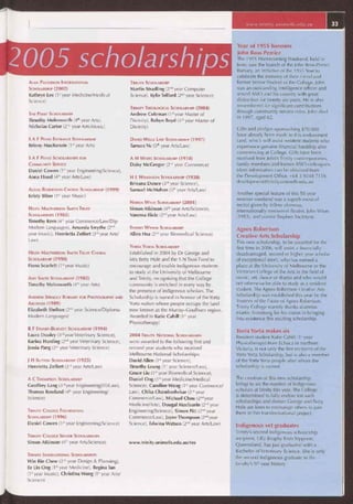 www.trinity.unimelb.edu.au 33
2005 scholarships
ALAN PATTERSON INTERNATIONAL
SCHOLARSHIP (2002)
Kathryn Lee (1 "year Medicine/Medical
Science)
THE PERRY SCHOLARSHIP
Timothy Molesworth (4th year Arts),
Nicholas Carter (2"d year Arts/Music)
S A F POND ENTRANCE SCHOLARSHIP
Briony MacKenzie (1' year Arts)
S A F POND SCHOLARSHIPS FOR
COMMUNITY SERVICE
Daniel Cowen (15t year Engineering/Science),
Anna Hood (4th year Arts/Law)
AGNES ROBERTSON CHORAL SCHOLARSHIP (1999)
Kristy Biber (1st year Music)
HELEN MACPHERSON SMITH TRUST
SCHOLARSHIPS (1985)
Timothy Kern (4th year Commerce/Law/Dip
Modern Languages), Amanda Smythe (2"d
year Music), Henrietta Zeffert (3rd year Arts/
Law)
HELEN MACPHERSON SMITH TRUST CHORAL
SCHOLARSHIP (1990)
Fiona Scarlett (1"year Music)
AMY SMITH SCHOLARSHIP (1985)
Timothy Molesworth (4" year Arts)
ANDREW SPRAGUE BURSARY FOR PHOTOGRAPHY AND
ARCHIVES (1989)
Elizabeth Shelton (2"d year Science/Diploma
Modern Languages)
R F STUART-BURNETT SCHOLARSHIP (1994)
Laura Dooley (3t year Veterinary Science),
Karina Harding (2"d year Veterinary Science),
Jassia Pang (3'd year Veterinary Science)
J H SUTTON SCHOLARSHIP (1925)
Henrietta Zeffert (3'd year Arts/Law)
A C THOMPSON SCHOLARSHIP
Geoffrey Lang (3'dyear Engineering(IT)/Law),
Thomas Rowland (4th year Engineering/
Science)
TRINITY COLLEGE FOUNDATION
SCHOLARSHIP (1996)
Daniel Cowen (1st year Engineering/Science)
TRINITY COLLEGE SENIOR SCHOLARSHIPS
Simon Atkinson (4th year Arts/Science)
TRINITY INTERNATIONAL SCHOLARSHIPS
Win Bin Chew (2"d year Design & Planning),
Ee Lin Ong (1tt year Medicine), Regina Tan
(1st year Music), Christina Wong (1 "year Arts/
Science)
TRINITY SCHOLARSHIP
Martin Stradling (2"d year Computer
Science), Kylie Telford (2'd year Science)
TRINITY THEOLOGICAL SCHOLARSHIP (2004)
Andrew Coleman (1 "year Master of
Divinity), Robyn Boyd (3rd year Master of
Divinity)
DAVID WELLS LAW SCHOLARSHIP (1997)
Tamara Vu (5th year Arts/Law)
A M WHITE SCHOLARSHIP (1918)
Daisy McGregor (2"d year Commerce)
H L WILKINSON SCHOLARSHIP (1930)
Brieana Dance (3rd year Science),
Samuel McMahon (5th year Arts/Law)
NERIDA WYLIE SCHOLARSHIP (2001)
Simon Atkinson (4" year Arts/Science),
Vanessa Ilicic (2"d year Arts/Law)
SYDNEY WYNNE SCHOLARSHIP
Allen Hsu (2"d year Biomedical Science)
YORTA YORTA SCHOLARSHIP
Established in 2004 by Dr George and
Mrs Betty Hale and the S N Trust Fund to
encourage and enable Indigenous students
to study at the University of Melbourne
and Trinity, recognising that the College
community is enriched in every way by
the presence of indigenous scholars. The
Scholarship is named in honour of the Yorta
Yorta nation whose people occupy the land
now known as the Murray—Goulburn region.
Awarded to Katie Cahill (1st year
Physiotherapy)
2004 TRINITY NATIONAL SCHOLARSHIPS
were awarded to the following first and
second year students who received
Melbourne National Scholarships:
David Allen (1st year Science),
Timothy Leung (1" year Science/Law),
Grace Liu (1" year Biomedical Science),
Daniel Ong (1" year Medicine/Medical
Science), Caroline Wong (1" year Commerce/
Law), Chika Chandrashekar (2nd year
Commerce/Law), Michael Chou (2"d year
Medicine/Arts), Dougal Maclaurin (2" d year
Engineering/Science), Simon Pitt (2"d year
Commerce/Law), Jayne Thompson (2"d year
Science), Edwina Watson (2"d year Arts/Law)
www.trinity.unimelb.edu.au/res
Year of 1955 honours
John Ross-Perrier
The 1955 Homecoming Weekend, held in
June, saw the launch of the John Ross-Perrier
Bursary, an initiative of the 1955 Year to
celebrate the memory of their friend and
former Senior Student of the College. John
was an outstanding intelligence officer and
served ASIO and his country with great
distinction for twenty-six years. He is also
remembered for significant contributions
through community service roles. John died
in 1997, aged 62.
Gifts and pledges approaching $70,000
have already been made to this endowment
fund, which will assist resident students who
experience genuine financial hardship after
commencing at College. Gifts have been
received from John's Trinity contemporaries,
family members and former ASIO colleagues.
More information can be obtained from
the Development Office, +61 3 9348 7116
development@trinity.unimelb.edu.au
Another special feature of this 50-year
reunion weekend was a superb musical
recital given by fellow alumnus,
internationally renowned flautist, John Wion
(1955), and pianist Stephen McIntyre.
Agnes Robertson
Creative Arts Scholarship
This new scholarship, to be awarded for the
first time in 2006, will assist a financially
disadvantaged, second or higher year scholar
of exceptional merit, who has earned a
place at the University of Melbourne or the
Victorian College of the Arts in the field of
music, art, dance or drama and who would
not otherwise be able to study as a resident
student. The Agnes Robertson Creative Arts
Scholarship was established this year by the
Trustees of the Estate of Agnes Robertson.
Trinity College warmly thanks alumnus
Martin Armstrong for his vision in bringing
into existence this exciting scholarship.
Yorta Yorta makes six
Resident student Katie Cahill (lttyear
Physiotherapy) from Echuca in northern
Victoria, is not only the first recipient of the
Yorta Yorta Scholarship, but is also a member
of the Yorta Yorta people after whom the
scholarship is named.
The creation of this new scholarship
brings to six the number of Indigenous
scholars at Trinity this year. The College
is determined to fully endow ten such
scholarships and donors George and Betty
Hale are keen to encourage others to join
them in this transformational project.
Indigenous vet graduates
Trinity's second Indigenous scholarship
recipient, Lilly Brophy from Yeppoon,
Queensland, has just graduated with a
Bachelor of Veterinary Science. She is only
the second Indigenous graduate in the
faculty's 97-year history.
 
