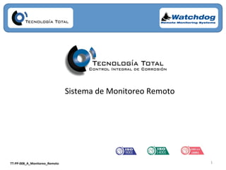 Sistema	
  de	
  Monitoreo	
  Remoto	
  
	
  
1	
  1	
  TT-­‐PP-­‐008_A_Monitoreo_Remoto	
  
 