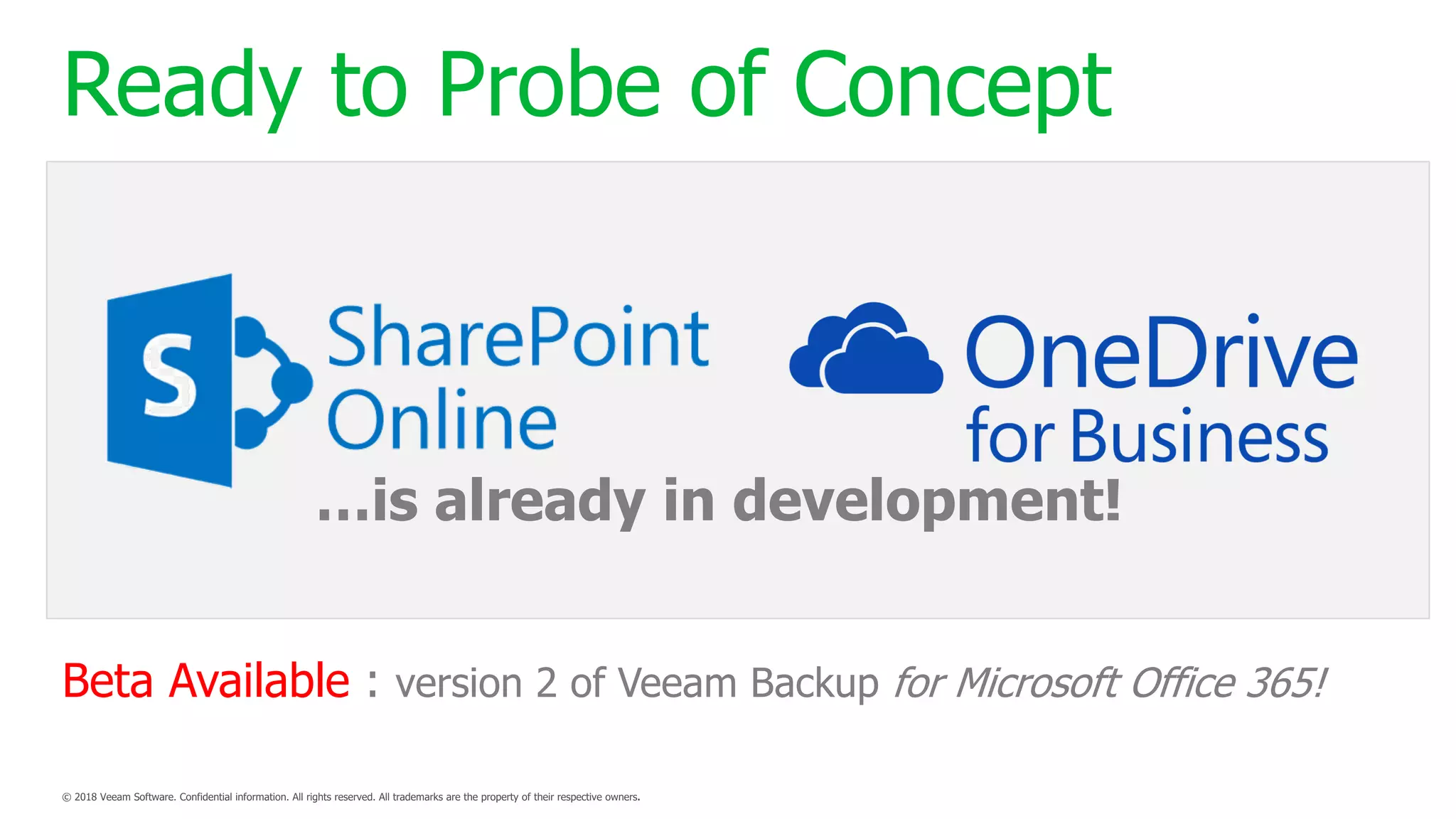Ready to Probe of Concept
…is already in development!
Beta Available : version 2 of Veeam Backup for Microsoft Office 365!
 