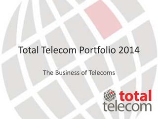 Total Telecom Portfolio &
Events 2014-2015
The Business of Telecoms
 