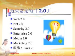 Ҋġ 2.0  Web 2.0 Net 2.0 Security 2.0 Enterprise 2.0 Media 2.0 Marketing 2.0  Ex Java 2 2007/05/24 Web 2.0  W·Nڅ  2.0 