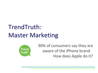 TrendTruth:  Master Marketing 90% of consumers say they are aware of the iPhone brand.  How does Apple do it? 