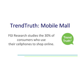 TrendTruth: Mobile Mall FGI Research studies the 30% of consumers who use their cellphones to shop online. 