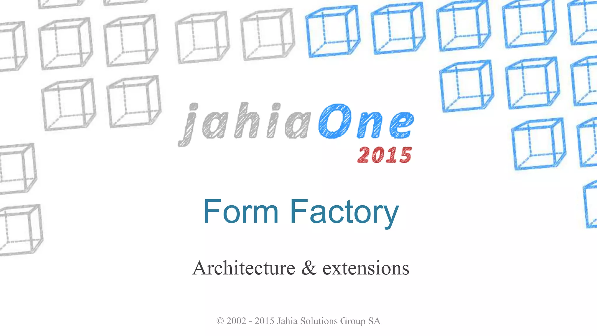 Form Factory
Architecture & extensions
© 2002 - 2015 Jahia Solutions Group SA