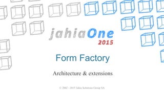 Form Factory
Architecture & extensions
© 2002 - 2015 Jahia Solutions Group SA
 