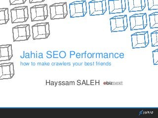 Jahia SEO Performance
how to make crawlers your best friends
Hayssam SALEH
 
