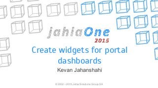 Create widgets for portal
dashboards
Kevan Jahanshahi
© 2002 - 2015 Jahia Solutions Group SA
 