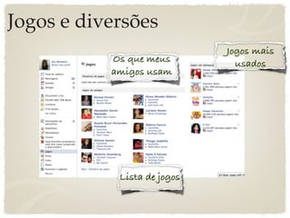 Jogos e diversões
                             Jogos mais
           Os que meus         usados
           amigos usam




            Lista de jogos
 