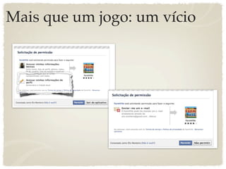 Mais que um jogo: um vício
 