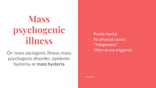Mass
psychogenic
illness
Or: mass sociogenic illness, mass
psychogenic disorder, epidemic
hysteria, or mass hysteria
- Pur...
