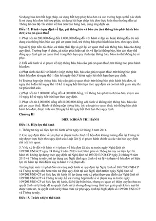 Sử dụng hóa đơn bất hợp pháp, sử dụng bất hợp pháp hóa đơn và các trường hợp cụ thể xác định
là sử dụng hóa đơn bất hợp pháp, sử dụng bất hợp pháp hóa đơn thực hiện theo hướng dẫn tại
Thông tư của Bộ Tài chính về hóa đơn bán hàng hóa, cung ứng dịch vụ.
Điều 13. Hành vi quy định về lập, gửi thông báo và báo cáo (trừ thông báo phát hành hóa
đơn) cho cơ quan thuế
1. Phạt tiền từ 200.000 đồng đến 1.000.000 đồng đối với hành vi lập sai hoặc không đầy đủ nội
dung của thông báo, báo cáo gửi cơ quan thuế, trừ thông báo phát hành hóa đơn, theo quy định.
Ngoài bị phạt tiền, tổ chức, cá nhân phải lập và gửi lại cơ quan thuế các thông báo, báo cáo đúng
quy định. Trường hợp tổ chức, cá nhân phát hiện sai sót và lập lại thông báo, báo cáo thay thế
đúng quy định gửi cơ quan thuế trong thời hạn quy định nộp thông báo, báo cáo thì không bị xử
phạt.
2. Đối với hành vi vi phạm về nộp thông báo, báo cáo gửi cơ quan thuế, trừ thông báo phát hành
hóa đơn:
a) Phạt cảnh cáo đối với hành vi nộp thông báo, báo cáo gửi cơ quan thuế, trừ thông báo phát
hành hóa đơn từ ngày thứ 1 đến hết ngày thứ 5 kể từ ngày hết thời hạn theo quy định.
b) Trường hợp nộp thông báo, báo cáo gửi cơ quan thuế, trừ thông báo phát hành hóa đơn, từ
ngày thứ 6 đến hết ngày thứ 10 kể từ ngày hết thời hạn theo quy định và có tình tiết giảm nhẹ thì
xử phạt cảnh cáo.
c) Phạt tiền từ 2.000.000 đồng đến 4.000.000 đồng, trừ thông báo phát hành hóa đơn, chậm sau
10 ngày kể từ ngày hết thời hạn theo quy định.
3. Phạt tiền từ 4.000.000 đồng đến 8.000.000 đồng với hành vi không nộp thông báo, báo cáo
gửi cơ quan thuế. Hành vi không nộp thông báo, báo cáo gửi cơ quan thuế, trừ thông báo phát
hành hóa đơn, được tính sau 20 ngày kể từ ngày hết thời hạn theo quy định.
Chương III
ĐIỀU KHOẢN THI HÀNH
Điều 14. Hiệu lực thi hành
1. Thông tư này có hiệu lực thi hành kể từ ngày 02 tháng 3 năm 2014.
2. Các quy định khác về xử phạt vi phạm hành chính về hóa đơn không hướng dẫn tại Thông tư
này được thực hiện theo quy định của Luật Xử lý vi phạm hành chính và các văn bản quy định
chi tiết liên quan.
3. Việc xử lý đối với hành vi vi phạm về hóa đơn đã xảy ra trước ngày Nghị định số
109/2013/NĐ-CP ngày 24 tháng 9 năm 2013 của Chính phủ và Thông tư này có hiệu lực thi
hành thì không áp dụng theo quy định tại Nghị định số 109/2013/NĐ-CP ngày 24 tháng 9 năm
2013 và Thông tư này, mà áp dụng các Nghị định quy định về xử lý vi phạm về hóa đơn có hiệu
lực thi hành tại thời điểm xảy ra hành vi vi phạm đó.
Trường hợp mức xử phạt đối với cùng một hành vi quy định tại Nghị định số 109/2013/NĐ-CP
và Thông tư này nhẹ hơn mức xử phạt quy định tại các Nghị định trước ngày Nghị định số
109/2013/NĐ-CP có hiệu lực thi hành thì áp dụng mức xử phạt theo quy định của Nghị định số
109/2013/NĐ-CP và Thông tư này, kể cả trường hợp hành vi vi phạm xảy ra trước ngày
109/2013/NĐ-CP có hiệu lực thi hành, đã bị lập biên bản, nhưng cơ quan có thẩm quyền chưa ra
quyết định xử lý hoặc đã ra quyết định xử lý nhưng đang trong thời hạn giải quyết khiếu nại thì
được xem xét, ra quyết định xử lý theo mức xử phạt quy định tại Nghị định số 109/2013/NĐ-CP
và Thông tư này.
Điều 15. Trách nhiệm thi hành
 