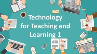 Technology
for Teaching and
Learning 1
 