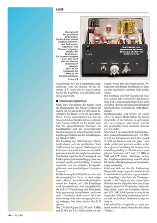 Funk
146 • FA 2/99
windebolzen M5 mit Flügelmutter ange-
schlossen. Eine DC-Buchse für die ex-
ternen 12 V sowie eine 6,3-mm-Klinken-
buchse für Kopfhörer sind ebenfalls rück-
seitig angebracht.
s Empfangsergebnisse
Nach dem Einschalten des Geräts stand
der Bandschalter des Musters immer auf
Band 6 (25 m) und nicht wie im Manual be-
schrieben auf Band 1 (160 m). Kein Bein-
bruch. Etwas ungewöhnlich ist, daß die
frequenzhöchste Induktivität am weitesten
vom Audion entfernt ist. Es könnte sein,
daß die spiegelbildliche Montage der
Induktivitäten und der entsprechenden
Steuerleitungen zu einem besseren Rück-
kopplungsverhalten auf den höherfrequen-
ten Bändern führt.
Der Empfang von AM-Stationen (Rund-
funk) erwies sich als problemlos. Nach
Auffrischung der eigenen Erfahrungen mit
Einkreisern sowie des Einsatzes eines Meß-
generators wurden die möglichen Amateur-
funkbänder abgehört. Der Einsatzpunkt der
Rückkopplung ist bandabhängig, aber aus-
reichend weich und feinfühlig. Eventuell
empfiehlt sich ein einfacher Eichpunkt-
geber mit einer geradzahligen „Computer-
frequenz“.
Die Bedienung des HF-Stellers erwies sich
als unumgänglich. Ist er zu weit aufge-
dreht, „blasen“ benachbarte Rundfunksta-
tionen das Audion „tot“; der Empfänger
wird desensibilisiert, also unempfindlich.
Da sich HF-Verstärkung und Rückkopp-
lung gegenseitig beeinflussen, muß man
unter Umständen beide sowie die Fein-
abstimmung mehr oder weniger gleichzei-
tig betätigen. Nur dann arbeitet der 1253
optimal.
Das CW-Pile-Up um 3D2DX auf 14 MHz
und ZL9CI auf 10,1 MHz konnte ich ver-
folgen, wobei aber die beiden leisen DX-
Stationen mit diesem Empfänger an einer
jeweils angepaßten Antenne nicht hörbar
waren.
Der Empfang von SSB-Signalen ist mög-
lich, jedoch sehr kritisch bei der Einstel-
lung. Ein Geradeausempfänger kann nicht
zwischen oberem und unterem Seitenband
unterscheiden; er arbeitet als DSB-Demo-
dulator.
Rundfunksender sind bereits mit einem
2 bis 3 m langen Draht hörbar, für höhere
Ansprüche ist die Antenne zu optimieren,
d.h. zu verlängern, oder besser eine für
das gewünschte Band resonante Antenne
zu verwenden.
Mit einem 5 m langen Draht konnten tags-
über Amateurfunkstationen auf 10,1 MHz
in CW aus Europa sowie auf 14 MHz auch
in SSB problemlos und mit guter Laut-
stärke gehört und getrennt werden, wobei
die sorgsame Einstellung der Frequenzfein-
einstellung wichtig ist. Abends waren euro-
päische Stationen auf 7 und 3,5 MHz in
SSB und CW lesbar. Allerdings ist hier
die Empfangsoptimierung sowohl durch
HF-Steller, Rückkopplung und Feinabstim-
mung notwendig.
Gibt man sich mit der für Audionemp-
fänger üblichen geringen Trennschärfe und
Empfindlichkeit zufrieden, eignet sich die-
ser Empfänger durchaus als Einsteiger-
objekt – der Vergleich mit einem heute
üblichen teuren Superhet oder dem Emp-
fangsteil eines KW-Transceiver wäre ein-
fach unfair, zumal der komplette Bausatz
mit 129 DM (FA-Leserservice) nicht nur
wegen des vollständig bearbeiteten, lackier-
ten und beschrifteten Gehäuses recht preis-
wert ist.
Und schließlich vergleicht ja auch nie-
mand ernsthaft einen Mercedes mit einem
Trecker…
Rückansicht
des geöffneten
Empfängers.
Die Rückfront enthält
lediglich Antennen-
und Erdklemme,
Kopfhörer- und
Stromversorgungs-
buchse des
Empfängers.
Die Stromversorgung
kann aber auch
über ein internes
Batteriefach
erfolgen.
Oben an der
Frontplatte der
Zähler für die
Bandumschaltung.
Fotos: FA
 