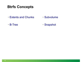 Btrfs Concepts
•

•

Subvolume

•

13

Extents and Chunks
B-Tree

•

Snapshot

 