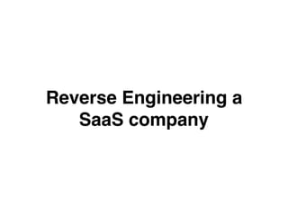 Reverse Engineering a
SaaS company
 