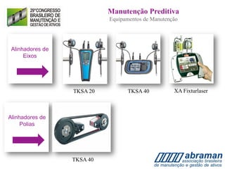 Manutenção Preditiva
Equipamentos de Manutenção
TKSA 20 XA FixturlaserTKSA 40
Alinhadores de
Eixos
Alinhadores de
Polias
TKSA 40
 